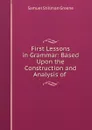 First Lessons in Grammar: Based Upon the Construction and Analysis of . - Samuel Stillman Greene