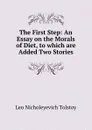The First Step: An Essay on the Morals of Diet, to which are Added Two Stories - Лев Николаевич Толстой
