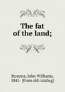 The fat of the land; - John Williams Streeter