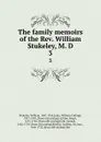 The family memoirs of the Rev. William Stukeley, M. D. 3 - William Stukeley