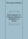 Kate Danton: or Captain Danton.s daughters; a novel - Fleming May Agnes