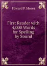 First Reader with 4,000 Words for Spelling by Sound - Edward P. Moses