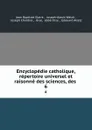 Encyclopedie catholique, repertoire universel et raisonne des sciences, des . 6 - Jean Baptiste Glaire