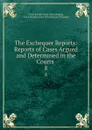 The Exchequer Reports: Reports of Cases Argued and Determined in the Courts . 8 - Great Britain Court of Exchequer