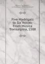 Five Madrigals to Six Voices: From Musica Transalpina, 1588 - Alfonso Ferrabosco