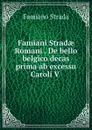 Famiani Stradae Romani . De bello belgico decas prima ab excessu Caroli V . - Famiano Strada