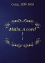 Moths. A novel. 1 - Ouida