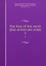 The face of the earth (Das antlitz der erde). 1 - Eduard Suess