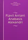 Flavii Arriani Anabasis Alexandri - Flavius Arrianus Arrian