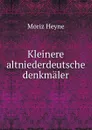 Kleinere altniederdeutsche denkmaler - Moriz Heyne