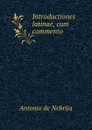 Introductiones latinae, cum commento - Antonio de Nebrija