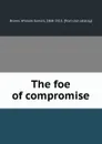 The foe of compromise - William Garrott Brown