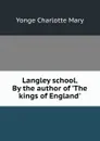Langley school. By the author of .The kings of England.. - Charlotte Mary Yonge