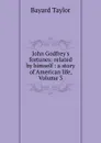 John Godfrey.s fortunes: related by himself : a story of American life, Volume 3 - Bayard Taylor