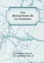 Les distractions de La Fontaine - Jean de La Fontaine
