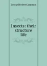 Insects: their structure . life - George Herbert Carpenter