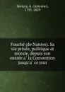 Fouche (de Nantes). Sa vie privee, politique et morale, depuis son entree a la Convention jusqu.a ce jour - Antoine Sérieys