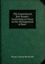 The Experienced Bee-keeper: Containing an Essay on the Management of Bees . - Bryan I'Anson Bromwich