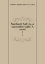Mordaunt hall; or, A September night. A novel. 1 - Anne Marsh-Caldwell