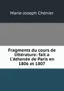 Fragments du cours de litterature: fait a l.Athenee de Paris en 1806 et 1807 - Marie-Joseph Chénier