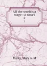 All the world.s a stage : a novel. 2 - Mary A. M. Marks