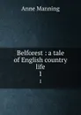 Belforest : a tale of English country life. 1 - Manning Anne