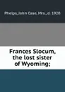 Frances Slocum, the lost sister of Wyoming; - John Case Phelps