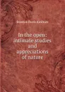In the open: intimate studies and appreciations of nature - Stanton Davis Kirkham