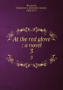 At the red glove : a novel. 3 - Katharine Sarah Macquoid