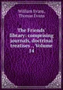 The Friends. library: comprising journals, doctrinal treatises ., Volume 14 - William Evans