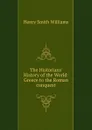 The Historians. History of the World: Greece to the Roman conquest - Henry Smith Williams