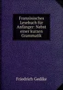 Franzosisches Lesebuch fur Anfanger: Nebst einer kurzen Grammatik - Friedrich Gedike