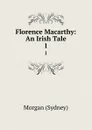Florence Macarthy: An Irish Tale. 1 - Morgan Sydney