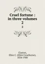 Cruel fortune : in three volumes. 2 - Ellen Creathorne Clayton