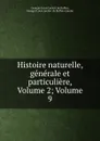 Histoire naturelle, generale et particuliere, Volume 2;.Volume 9 - Georges Louis Leclerc de Buffon