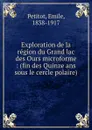 Exploration de la region du Grand lac des Ours microforme : (fin des Quinze ans sous le cercle polaire) - Emile Petitot