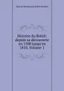 Histoire du Bresil: depuis sa decouverte en 1500 jusqu.en 1810, Volume 1 - Alphonse de Beauchamp