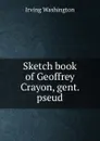 Sketch book of Geoffrey Crayon, gent. pseud. - Irving Washington