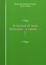 A hazard of new fortunes : a novel. --. 1 - William Dean Howells