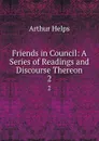 Friends in Council: A Series of Readings and Discourse Thereon. 2 - Helps Arthur