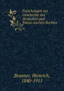 Forschungen zur Geschichte des deutschen und franzosischen Rechtes - Heinrich Brunner