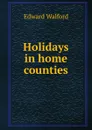 Holidays in home counties - Edward Walford