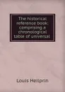 The historical reference book: comprising a chronological table of universal . - Louis Heilprin