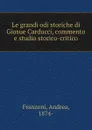 Le grandi odi storiche di Giosue Carducci, commento e studio storico-critico - Andrea Franzoni