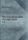 The autobiography of Leigh Hunt :. v.1 - Hunt Leigh