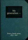 My generation. -- - Sarah Anna Emery