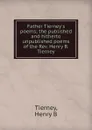 Father Tierney.s poems; the published and hitherto unpublished poems of the Rev. Henry B. Tierney - Henry B. Tierney