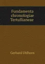 Fundamenta chronologiae Tertullianeae . - Gerhard Uhlhorn