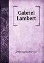 Gabriel Lambert - Александр Дюма. Сын