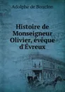 Histoire de Monseigneur Olivier, eveque d.Evreux - Adolphe de Bouclon